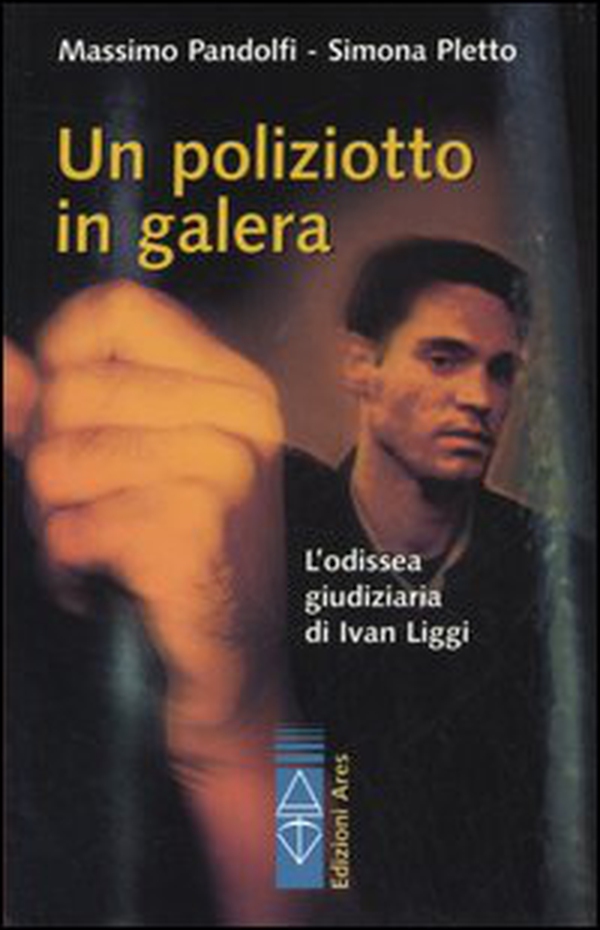 Un poliziotto in galera. L'odissea giudiziaria di Ivan Liggi - Librerie.coop Un poliziotto in galera. L'odissea giudiziaria di Ivan Liggi - Librerie.coop