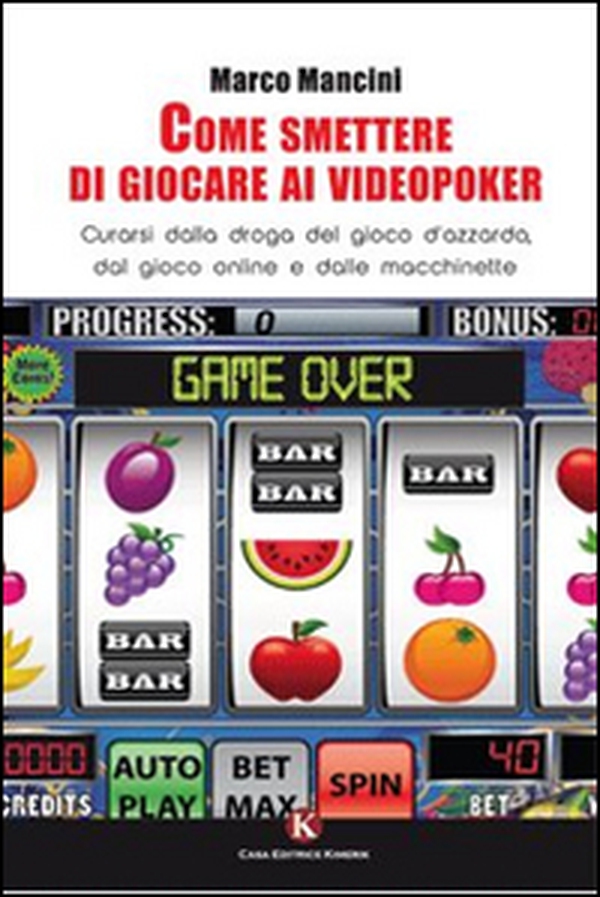 Come smettere di giocare ai videopoker. Curarsi dalla droga del gioco d'azzardo, dal gioco online e dalle macchinette - Librerie.coop Come smettere di giocare ai videopoker. Curarsi dalla droga del gioco d'azzardo, dal gioco online e dalle macchinette - Librerie.coop