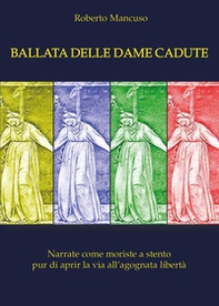 Ballata delle dame perdute. Narrate come moriste a stento pur di aprir la via all'agognata libertà - Librerie.coop
