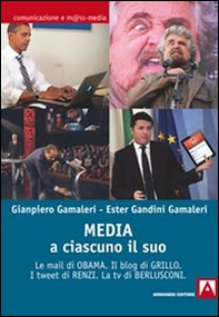 Media: a ciascuno il suo. Le mail di Obama. Il blog di Grillo. I tweet di Renzi. La tv di Berlusconi - Librerie.coop