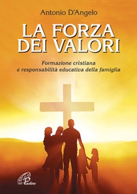 La forza dei valori. Formazione cristiana e responsabilità educativa della famiglia - Librerie.coop