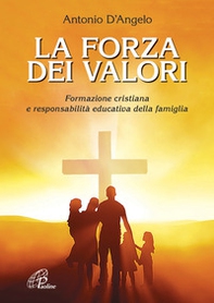 La forza dei valori. Formazione cristiana e responsabilità educativa della famiglia - Librerie.coop La forza dei valori. Formazione cristiana e responsabilità educativa della famiglia - Librerie.coop