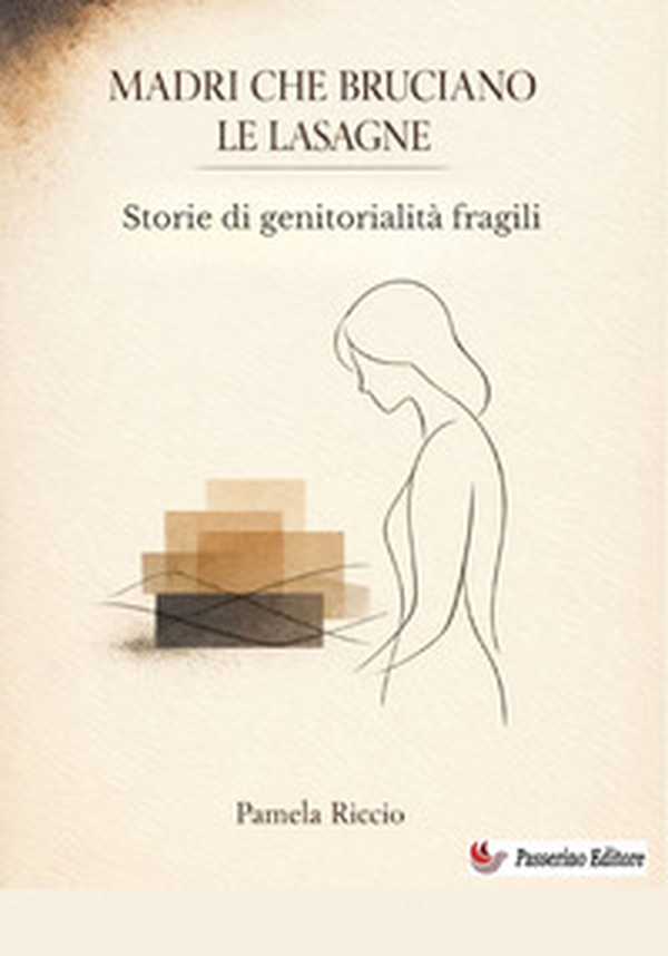 Madri che bruciano le lasagne. Storie di genitorialità fragili - Librerie.coop