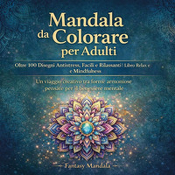 Mandala da colorare per adulti. Oltre 100 disegni antistress, facili e rilassanti libro relax e mindfulness - Librerie.coop