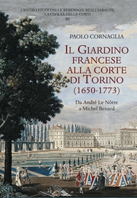 Il giardino francese alla corte di Torino (1650-1773). Da André Le Nôtre a Michel Benard - Librerie.coop