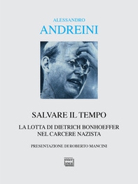 Salvare il tempo. La lotta di Dietrich Bonhoeffer nel carcere nazista - Librerie.coop
