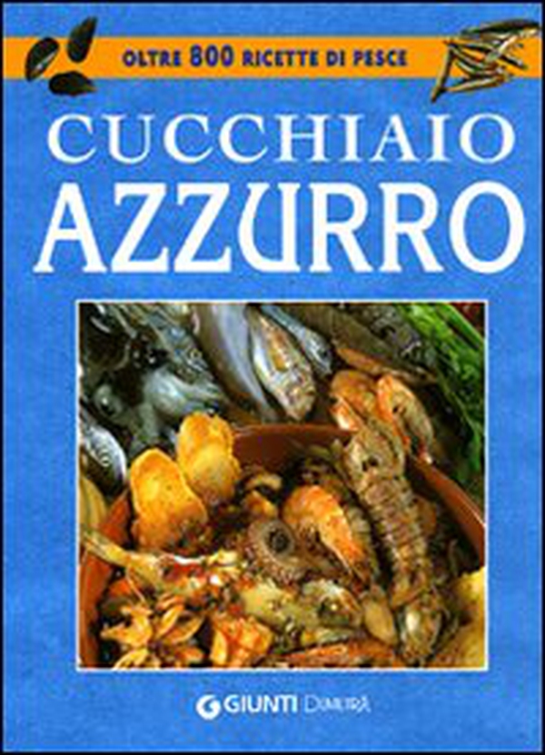 Il cucchiaio azzurro. La bibbia della cucina di pesce - Librerie.coop Il cucchiaio azzurro. La bibbia della cucina di pesce - Librerie.coop