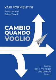 Cambio quando voglio. Guida per il manager che cambia lavoro - Librerie.coop