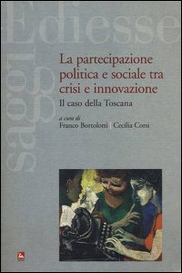 La partecipazione politica e sociale tra crisi e innovazione. Il caso della Toscana - Librerie.coop La partecipazione politica e sociale tra crisi e innovazione. Il caso della Toscana - Librerie.coop