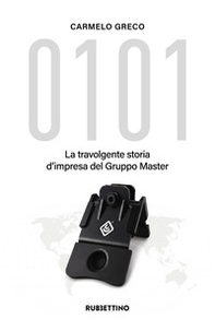 0101. La travolgente storia d'impresa del Gruppo Master - Librerie.coop