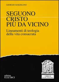 Seguono Cristo più da vicino. Lineamenti di teologia della vita consacrata - Librerie.coop Seguono Cristo più da vicino. Lineamenti di teologia della vita consacrata - Librerie.coop