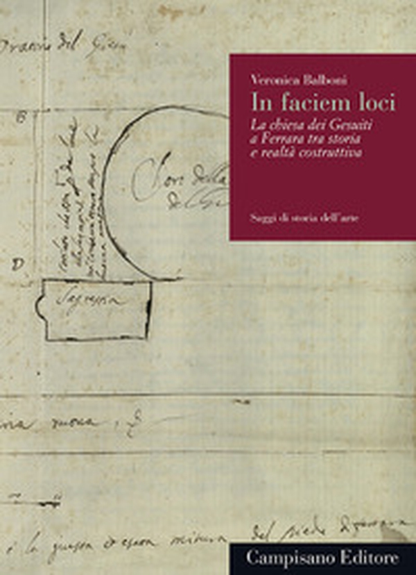 In faciem loci. La Chiesa dei Gesuiti a Ferrara tra storia e realtà costruttiva - Librerie.coop In faciem loci. La Chiesa dei Gesuiti a Ferrara tra storia e realtà costruttiva - Librerie.coop