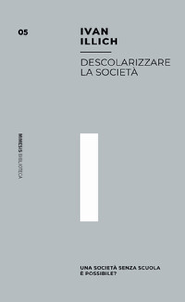 Descolarizzare la società. Una società senza scuola è possibile? - Librerie.coop Descolarizzare la società. Una società senza scuola è possibile? - Librerie.coop