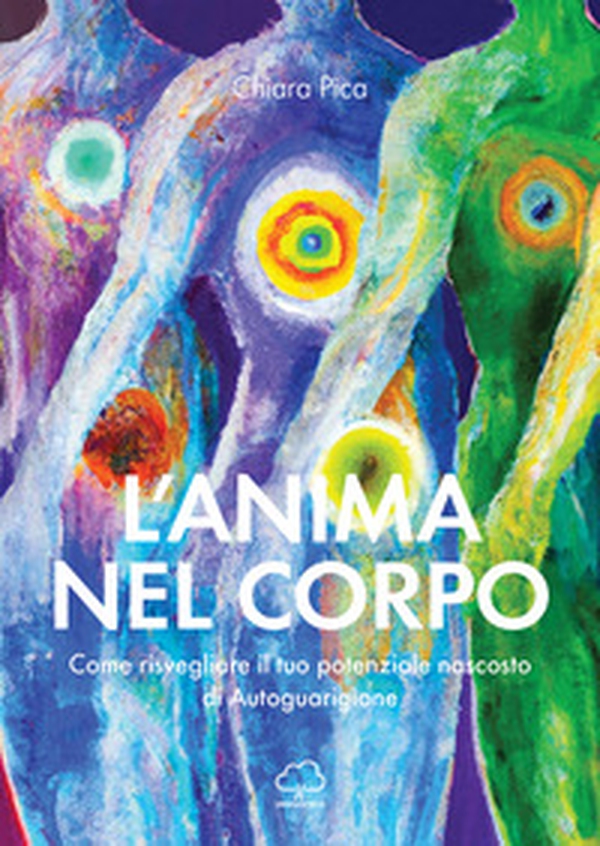 L'anima nel corpo. Come risvegliare il tuo potenziale nascosto di autoguarigione - Librerie.coop L'anima nel corpo. Come risvegliare il tuo potenziale nascosto di autoguarigione - Librerie.coop