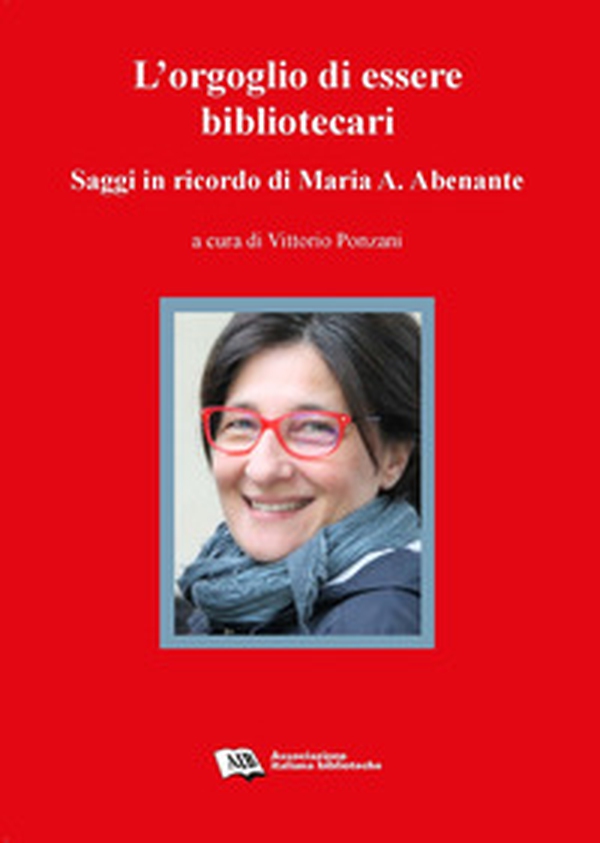 L'orgoglio di essere bibliotecari. Saggi in ricordo di Maria A. Abenante - Librerie.coop L'orgoglio di essere bibliotecari. Saggi in ricordo di Maria A. Abenante - Librerie.coop