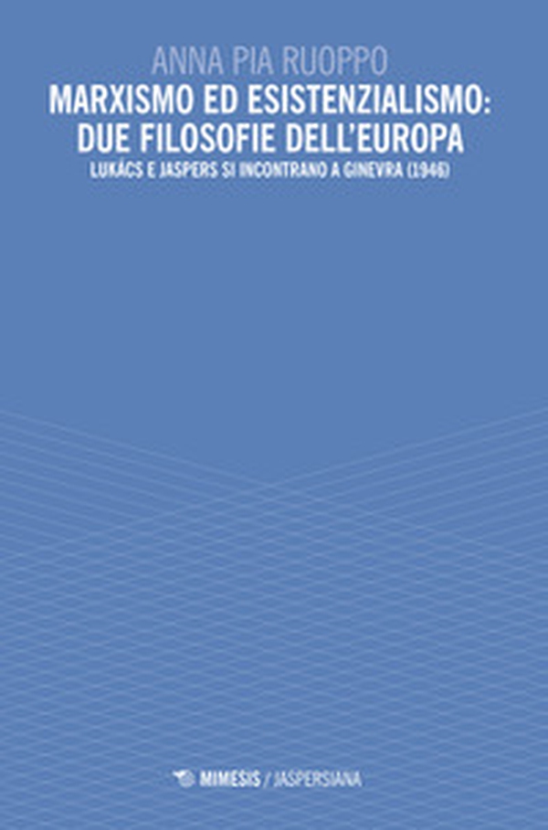 Marxismo ed esistenzialismo: due filosofie dell'Europa. Lukács e Jaspers si incontrano a Ginevra (1946) - Librerie.coop Marxismo ed esistenzialismo: due filosofie dell'Europa. Lukács e Jaspers si incontrano a Ginevra (1946) - Librerie.coop