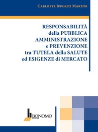 Responsabilità della pubblica amministrazione e prevenzione tra tutela della salute ed esigenze di mercato - Librerie.coop