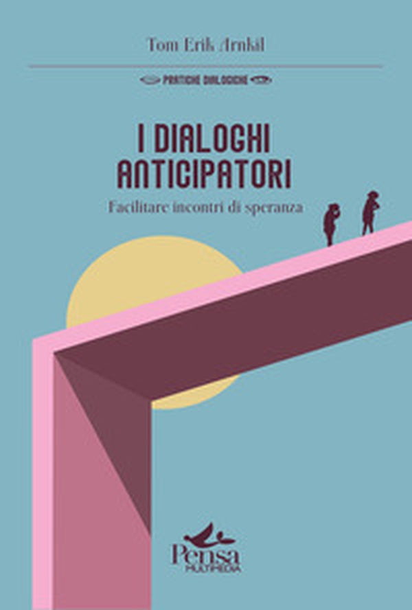 I dialoghi anticipatori. Facilitare incontri di speranza - Librerie.coop I dialoghi anticipatori. Facilitare incontri di speranza - Librerie.coop