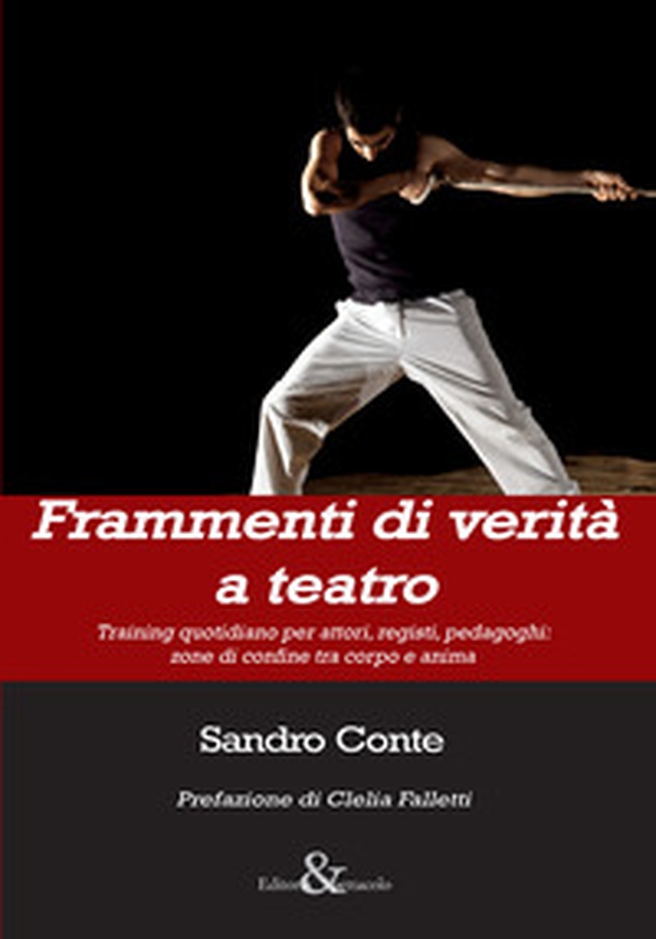 Frammenti di verità a teatro. Training quotidiano per attori, registi, pedagoghi: zone di confine tra corpo e anima - Librerie.coop