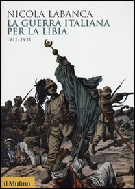 La guerra italiana per la Libia. 1911-1931 - Librerie.coop La guerra italiana per la Libia. 1911-1931 - Librerie.coop