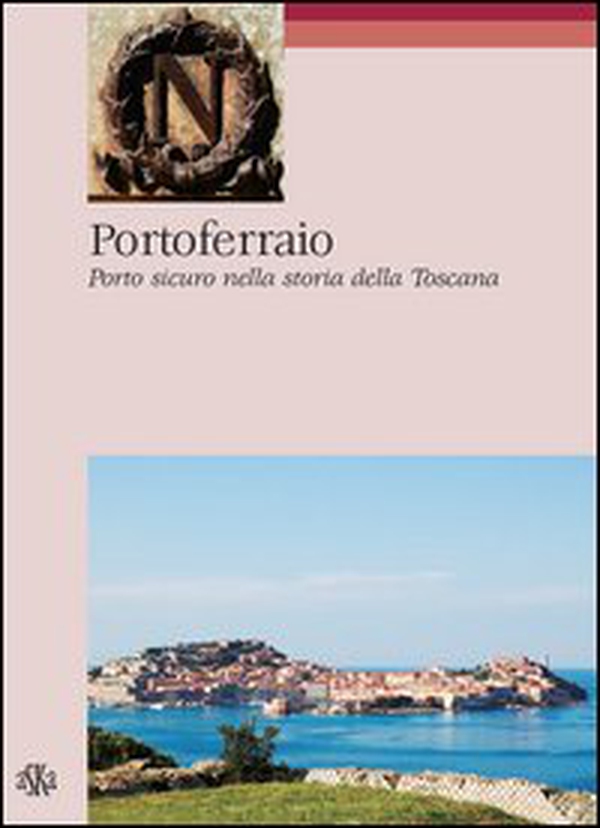 Portoferraio. Porto sicuro nella storia della Toscana - Librerie.coop Portoferraio. Porto sicuro nella storia della Toscana - Librerie.coop