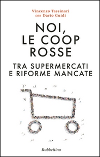 Noi, le Coop rosse. Tra supermercati e riforme mancate - Librerie.coop Noi, le Coop rosse. Tra supermercati e riforme mancate - Librerie.coop