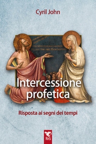 Intercessione profetica. Risposta ai segni dei tempi - Librerie.coop