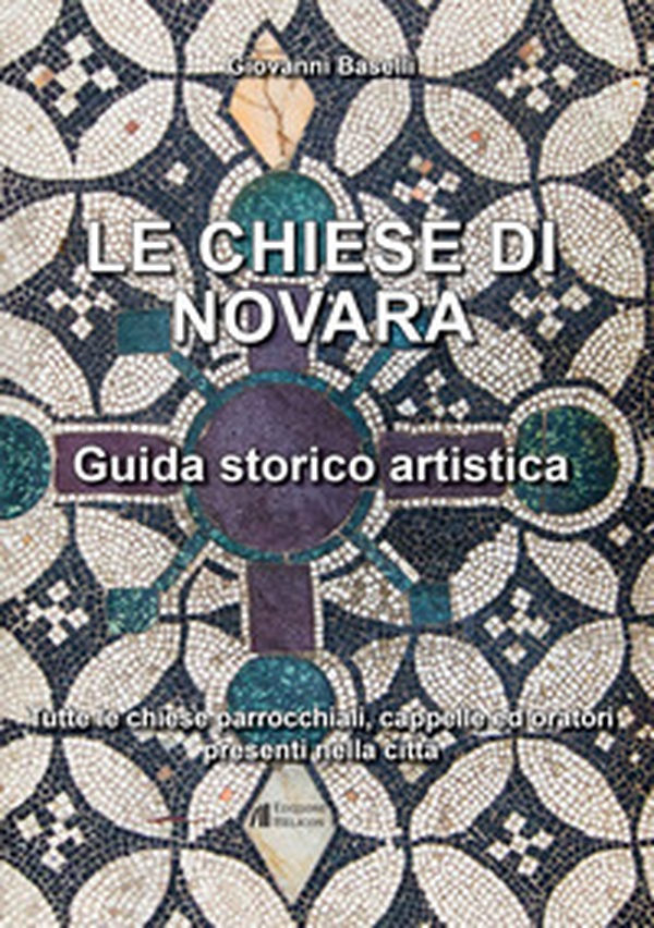 Le Chiese di Novara. Guida storico artistica. Tutte le chiese parrocchiali, cappelle ed oratori presenti nella città - Librerie.coop Le Chiese di Novara. Guida storico artistica. Tutte le chiese parrocchiali, cappelle ed oratori presenti nella città - Librerie.coop