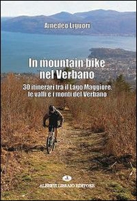 In mountain bike nel Verbano. 30 itinerari tra il lago Maggiore, le valli e i monti del Verbano - Librerie.coop