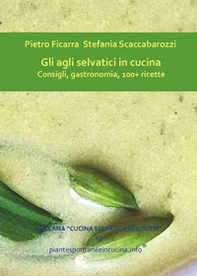 Gli agli selvatici in cucina. Consigli, gastronomia, 100+ ricette - Librerie.coop
