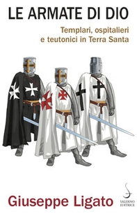 Le armate di Dio. Templari, ospitalieri e teutonici in Terra Santa - Librerie.coop