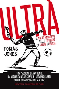 Ultrà. Il volto nascosto delle tifoserie di calcio in Italia. Tra passione e fanatismo, la violenza nelle curve e i legami segreti con le organizzazioni mafiose - Librerie.coop Ultrà. Il volto nascosto delle tifoserie di calcio in Italia. Tra passione e fanatismo, la violenza nelle curve e i legami segreti con le organizzazioni mafiose - Librerie.coop