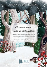 C'era una volta... sotto un cielo stellato. Raccolta di fiabe ispirate alla vita montana d'antan in Valle d'Aosta - Librerie.coop