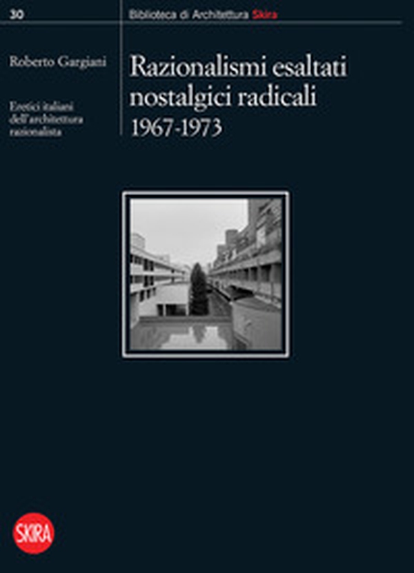 Razionalismi esaltati nostalgici radicali 1967-1973. Eretici italiani dell'architettura razionalista - Librerie.coop Razionalismi esaltati nostalgici radicali 1967-1973. Eretici italiani dell'architettura razionalista - Librerie.coop