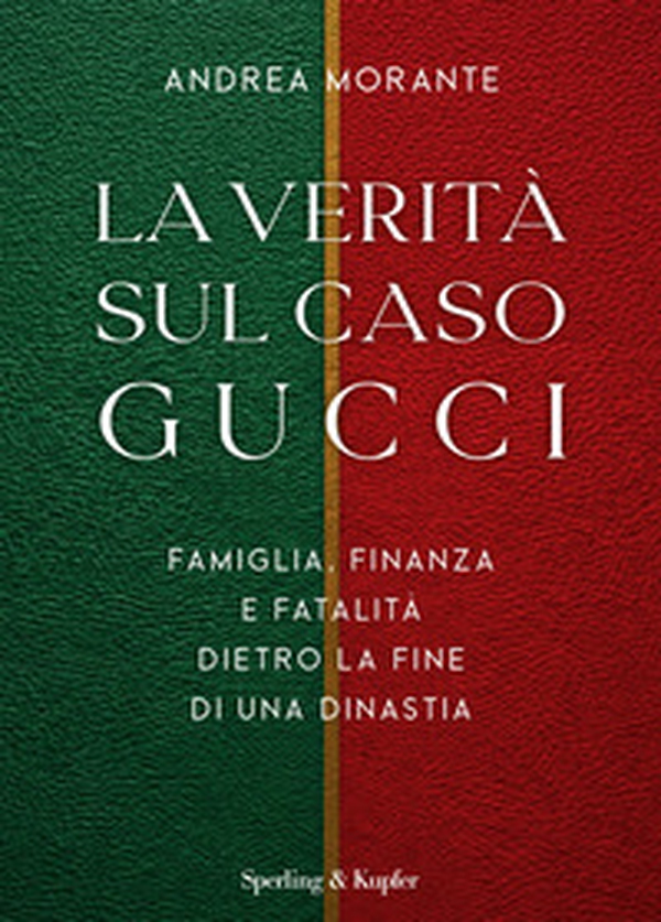La verità sul caso Gucci. Famiglia, finanza e fatalità dietro la fine di una dinastià - Librerie.coop