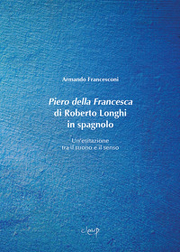 Piero della Francesca di Roberto Longhi in spagnolo. Un'esitazione tra il suono e il senso - Librerie.coop Piero della Francesca di Roberto Longhi in spagnolo. Un'esitazione tra il suono e il senso - Librerie.coop