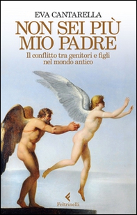 Non sei più mio padre. Il conflitto tra genitori e figli nel mondo antico - Librerie.coop Non sei più mio padre. Il conflitto tra genitori e figli nel mondo antico - Librerie.coop