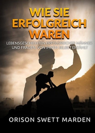 Wie sie erfolgreich waren. Lebensgeschichten erfolgreicher Männer und Frauen, von ihnen selbst erzählt - Librerie.coop