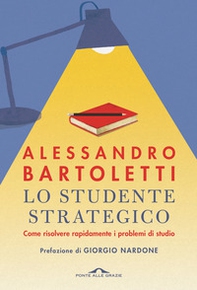 Lo studente strategico. Come risolvere rapidamente i problemi di studio - Librerie.coop