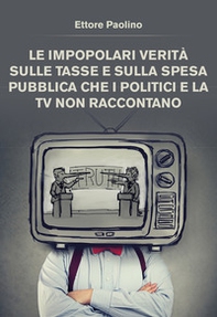 Le impopolari verità sulle tasse e sulla spesa pubblica che i politici e la tv non raccontano - Librerie.coop