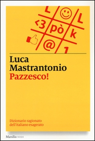 Pazzesco! Dizionario ragionato dell'italiano esagerato - Librerie.coop
