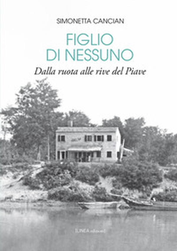 Figlio di nessuno. Dalla ruota alle rive del Piave - Librerie.coop Figlio di nessuno. Dalla ruota alle rive del Piave - Librerie.coop
