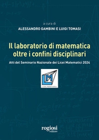 Il laboratorio di matematica oltre i confini disciplinari. Atti del seminario nazionale dei Licei Matematici 2024 - Librerie.coop