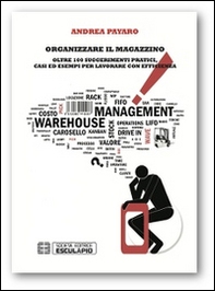 Organizzare il magazzino. Oltre 100 suggerimenti pratici, casi ed esempi per lavorare con efficienza - Librerie.coop