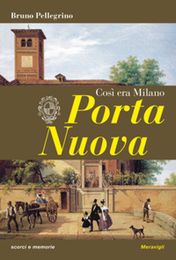 Porta Nuova. Così era Milano - Librerie.coop Porta Nuova. Così era Milano - Librerie.coop