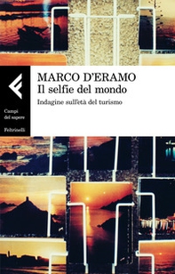 Il selfie del mondo. Indagine sull'età del turismo - Librerie.coop