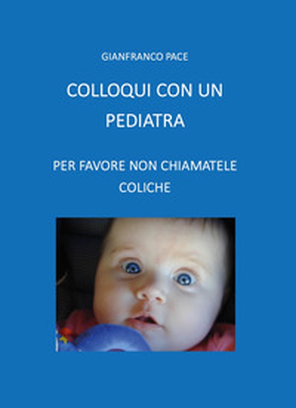 Colloqui con un pediatra. Per favore non chiamatele coliche - Librerie.coop Colloqui con un pediatra. Per favore non chiamatele coliche - Librerie.coop