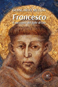 Francesco. Il racconto del folle di Dio - Librerie.coop