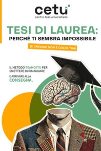 Tesi di Laurea: perché ti sembra impossibile (e credimi, non è colpa tua). Il metodo Teamcetu per smettere di rimandare e arrivare alla consegna - Librerie.coop