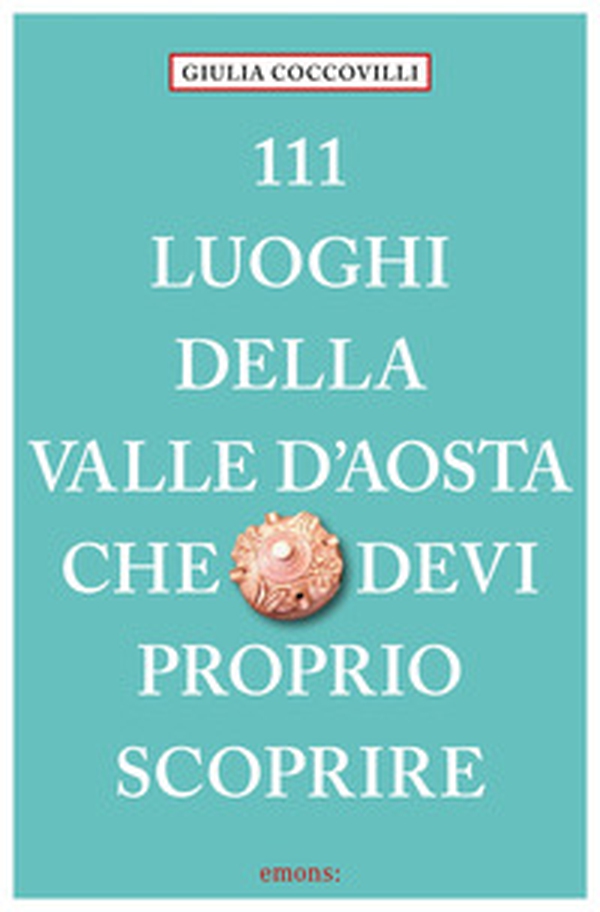 111 luoghi della Valle d'Aosta che devi proprio scoprire - Librerie.coop 111 luoghi della Valle d'Aosta che devi proprio scoprire - Librerie.coop